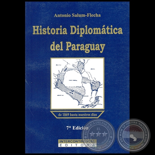 HISTORIA DIPLOMÁTICA DEL PARAGUAY DE 1869 HASTA NUESTROS DÍAS - 7ª EDICIÓN - Autor: ANTONIO SALUM FLECHA - Año 2007